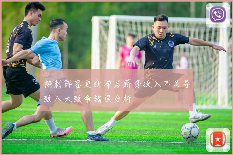热刺阵容更新滞后薪资投入不足导致八大致命错误分析